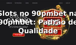 Slots no 90pmbet na 90pmbet: Padrão de Qualidade