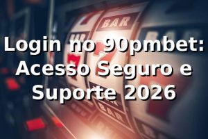 Login no 90pmbet: Acesso Seguro e Suporte 2026 🚀